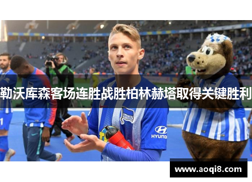 勒沃库森客场连胜战胜柏林赫塔取得关键胜利